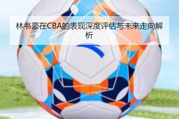 林书豪在CBA的表现深度评估与未来走向解析