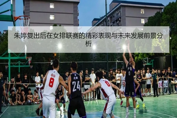 zhu-ting-fu-chu-hou-zai-nv-pai-lian-sai-de-jing-cai-biao-xian-yu-wei-lai-fa-zhan-qian-jing-fen-xi-2-478.jpg