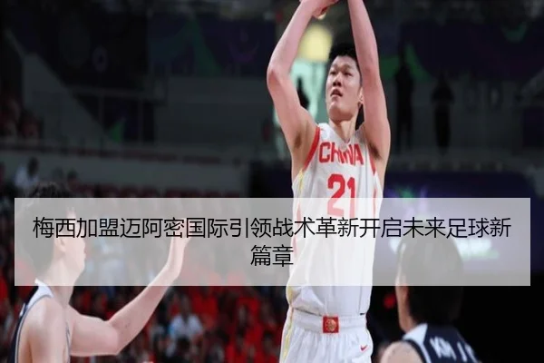 梅西加盟迈阿密国际引领战术革新开启未来足球新篇章
