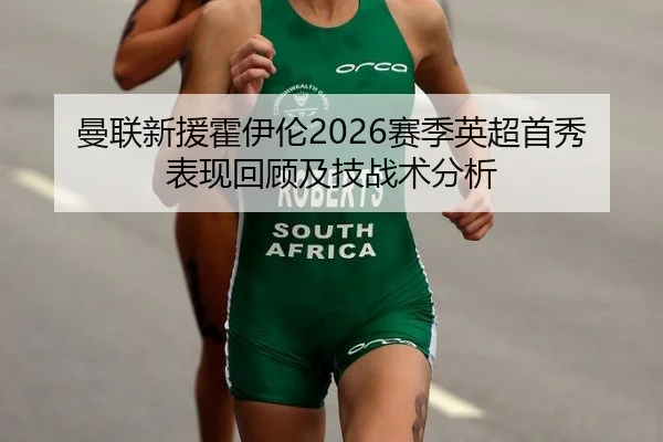 曼联新援霍伊伦2026赛季英超首秀表现回顾及技战术分析